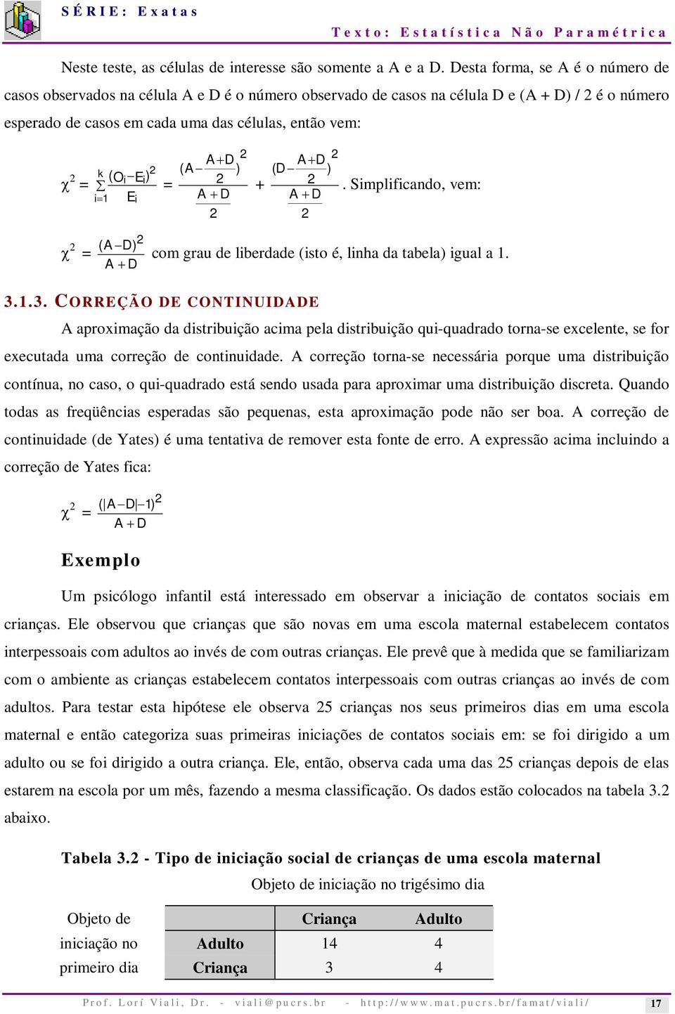 Oi E) E i = ( A A+ D ) A + D + ( D A+ D ) A + D. Simplificando, vem: χ = ( A D) A + D com grau de liberdade (isto é, linha da tabela) igual a 1. 3.