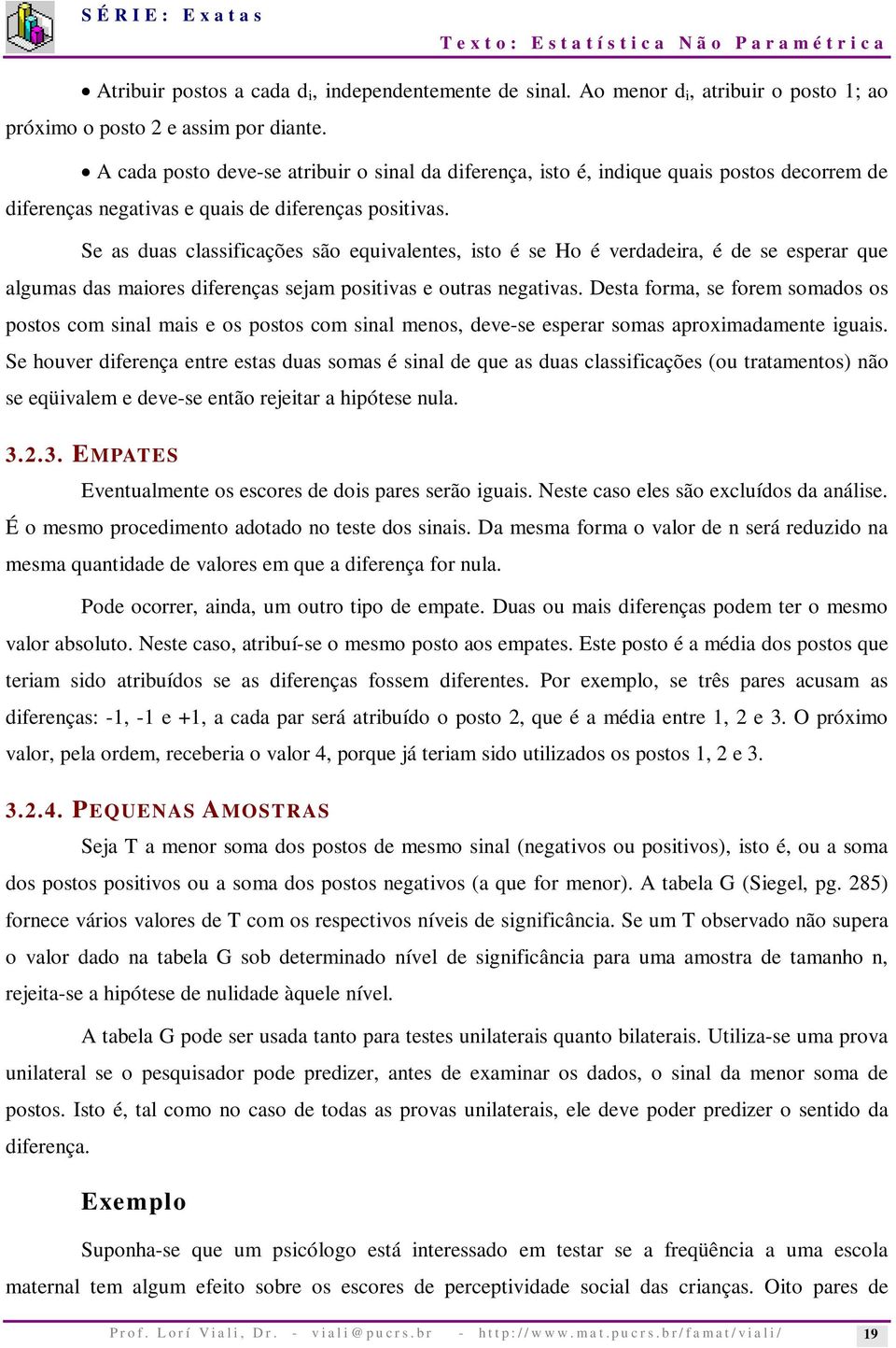 Se as duas classificações são equivalentes, isto é se Ho é verdadeira, é de se esperar que algumas das maiores diferenças sejam positivas e outras negativas.