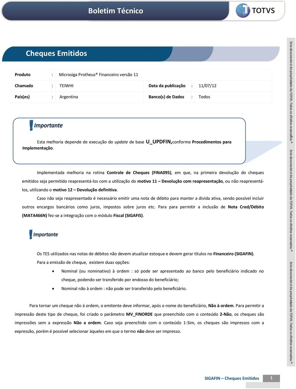 Implementada melhoria na rotina Controle de Cheques (FINA095), em que, na primeira devolução do cheques emitidos seja permitido reapresentá-los com a utilização do motivo 11 Devolução com