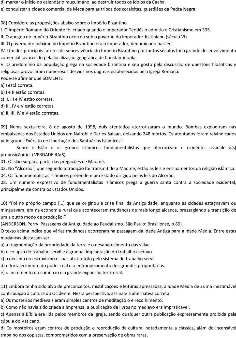 O apogeu do Império Bizantino ocorreu sob o governo do imperador Justiniano (século VI). III. O governante máximo do Império Bizantino era o imperador, denominado basileu. IV.