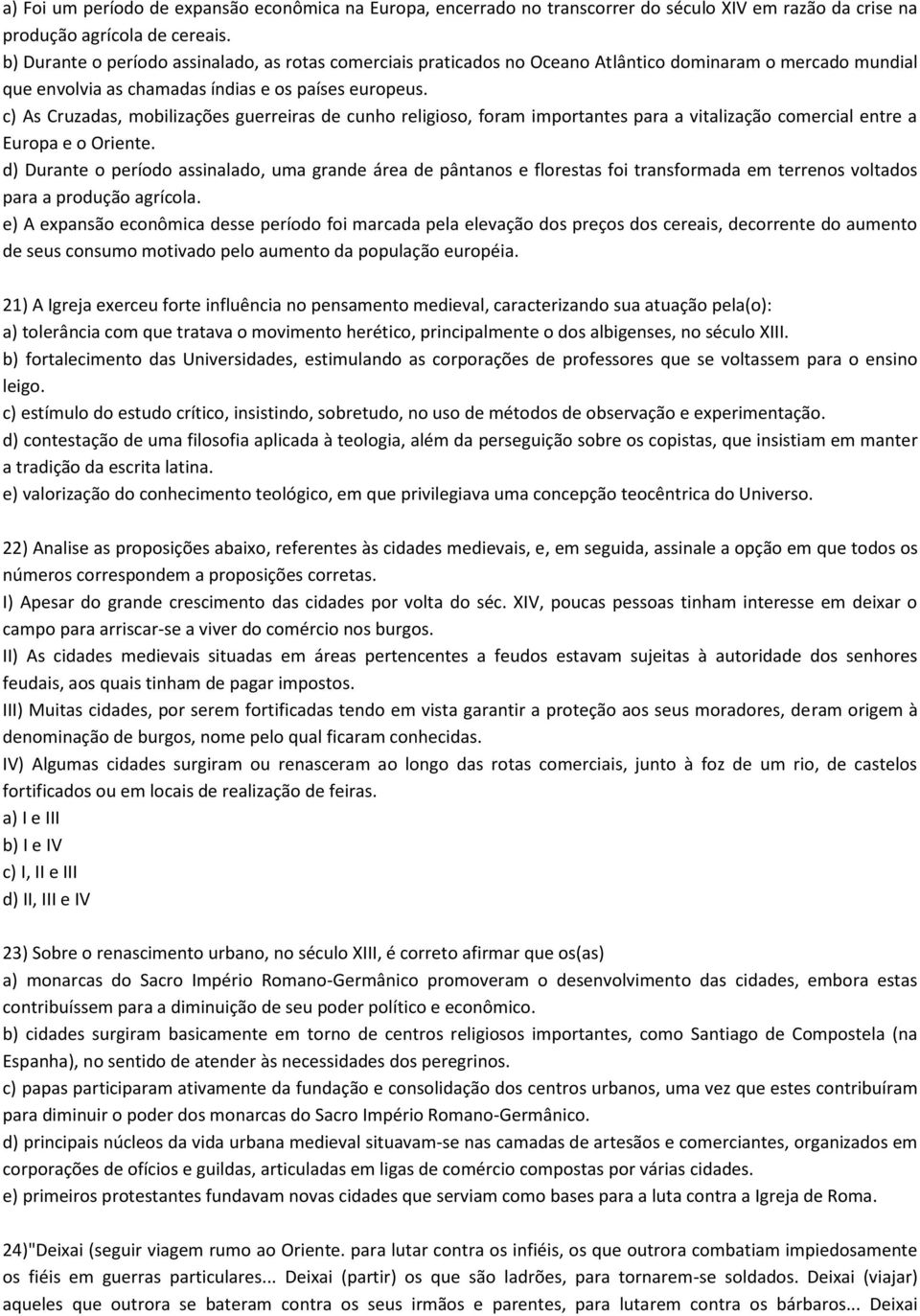 c) As Cruzadas, mobilizações guerreiras de cunho religioso, foram importantes para a vitalização comercial entre a Europa e o Oriente.