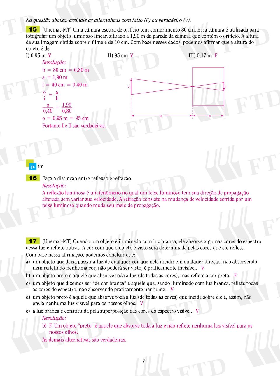 Com base nesses dados, podemos afirmar que a altura do objeto é de: I) 0,9 m V II) 9 cm V III) 0,17 m F b 80 cm 0,80 m a 1,90 m i 40 cm 0,40 m o i o a i b o 1,90 0,40 0,80 o 0,9 m 9 cm a b Portanto I