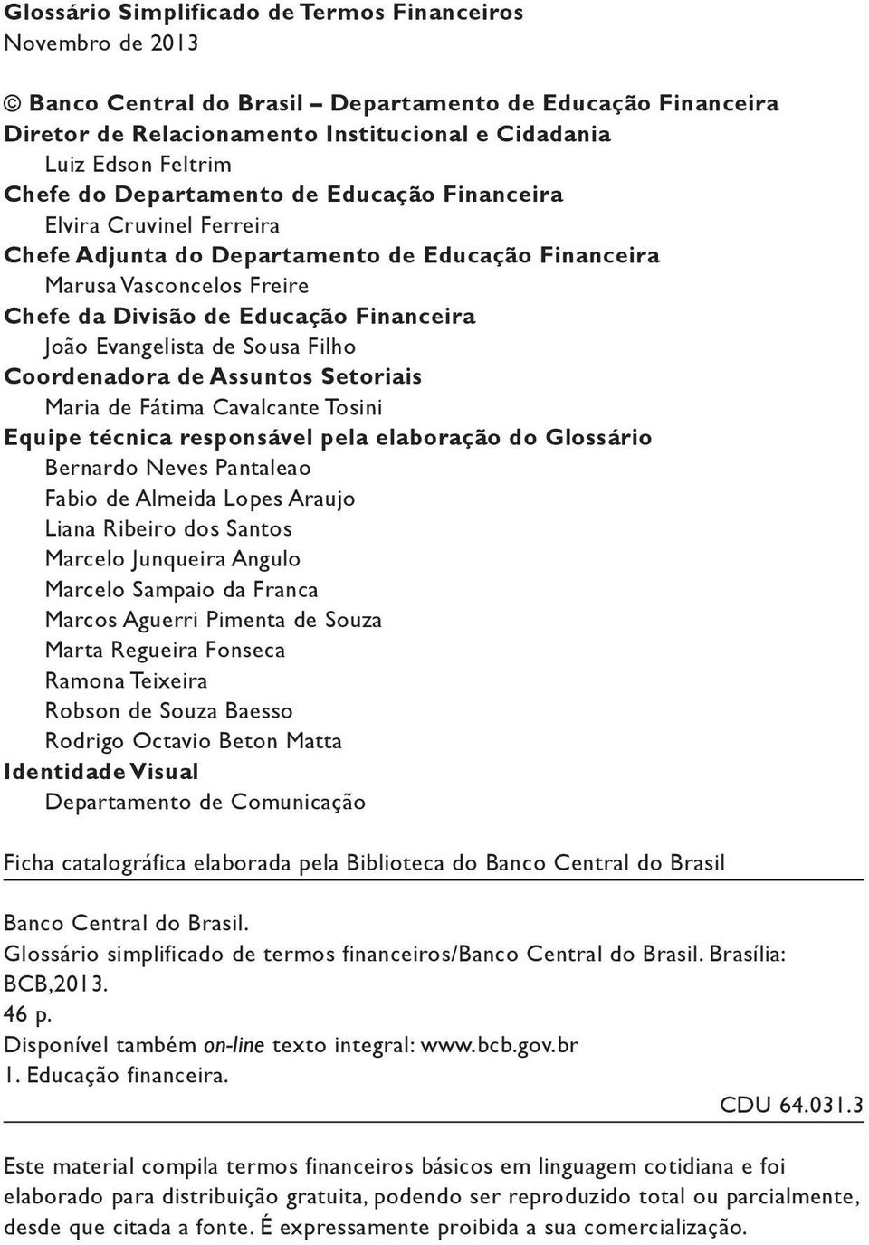 de Sousa Filho Coordenadora de Assuntos Setoriais Maria de Fátima Cavalcante Tosini Equipe técnica responsável pela elaboração do Glossário Bernardo Neves Pantaleao Fabio de Almeida Lopes Araujo