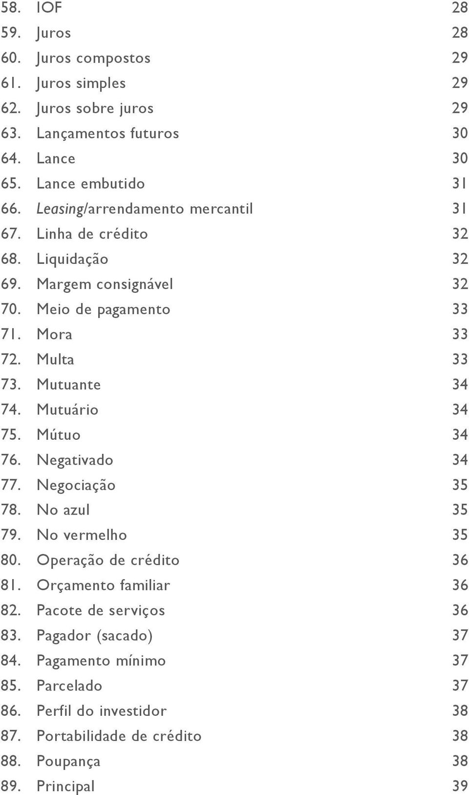 Mutuante 34 74. Mutuário 34 75. Mútuo 34 76. Negativado 34 77. Negociação 35 78. No azul 35 79. No vermelho 35 80. Operação de crédito 36 81.