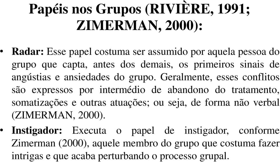 Geralmente, esses conflitos são expressos por intermédio de abandono do tratamento, somatizações e outras atuações; ou seja, de