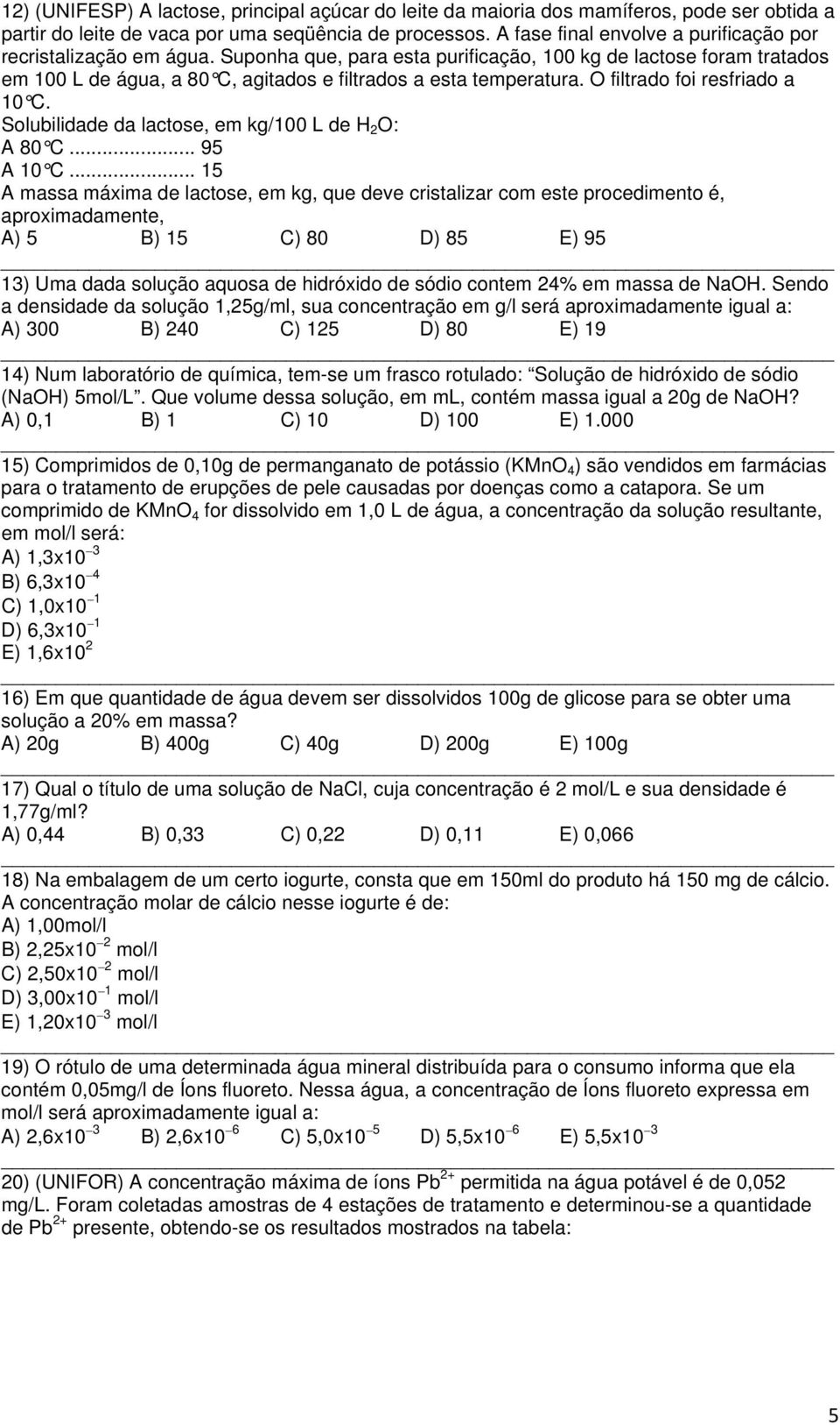 O filtrado foi resfriado a 10 C. Solubilidade da lactose, em kg/100 L de H 2 O: A 80 C... 95 A 10 C.