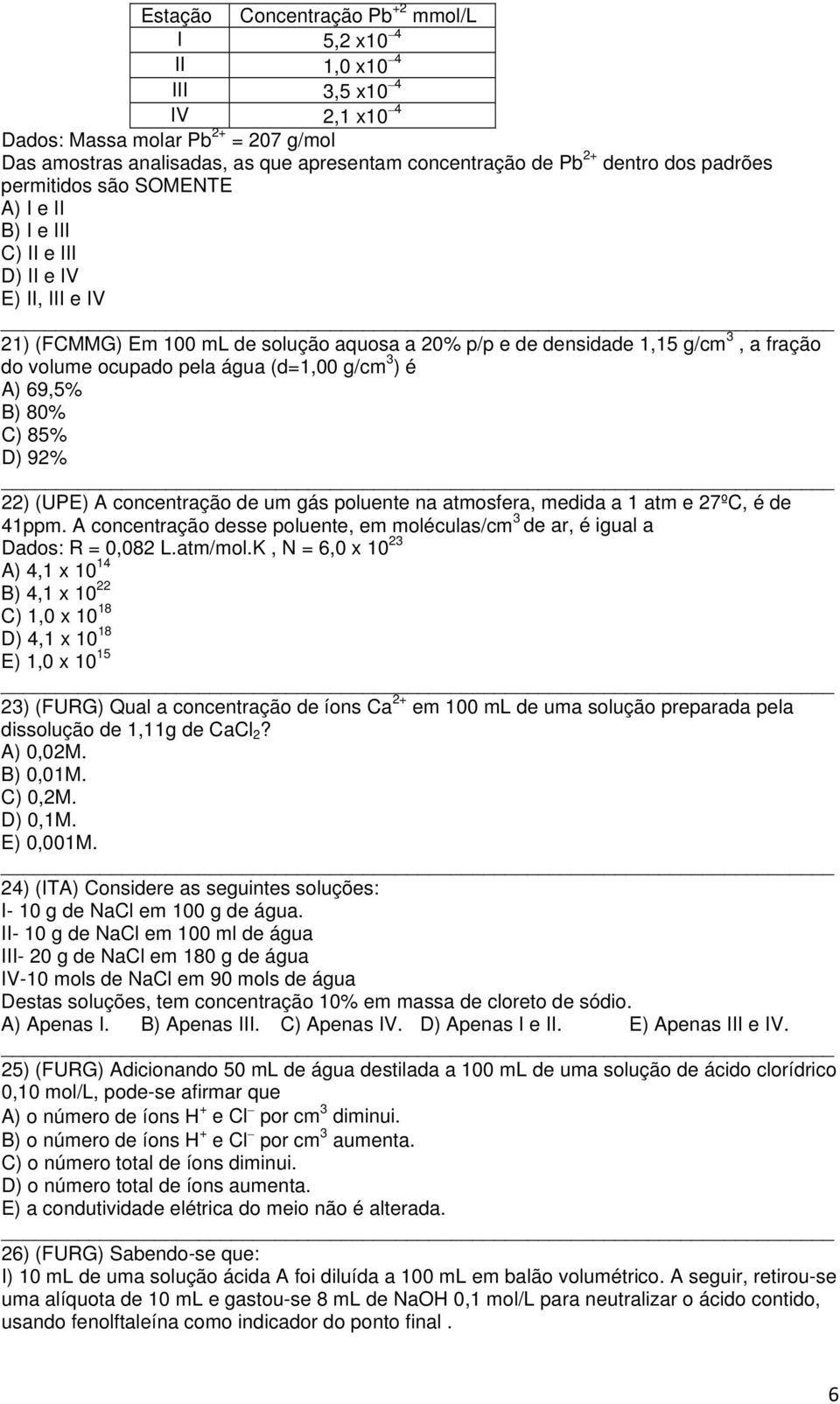 pela água (d=1,00 g/cm 3 ) é A) 69,5% B) 80% C) 85% D) 92% 22) (UPE) A concentração de um gás poluente na atmosfera, medida a 1 atm e 27ºC, é de 41ppm.