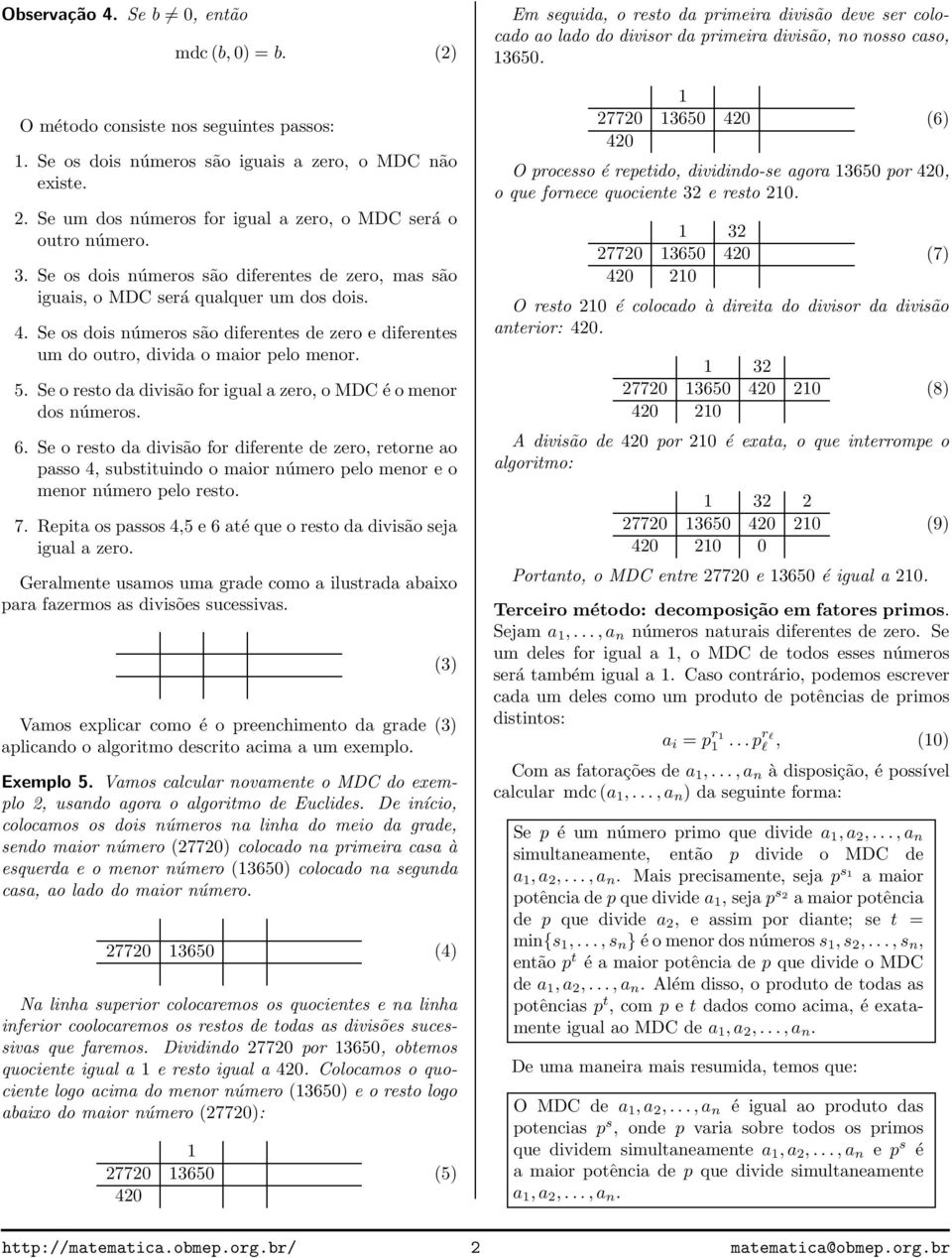 Se os dois números são diferentes de zero e diferentes um do outro, divida o maior pelo menor. 5. Seorestodadivisãoforigualazero,oMDC éomenor dos números. 6.