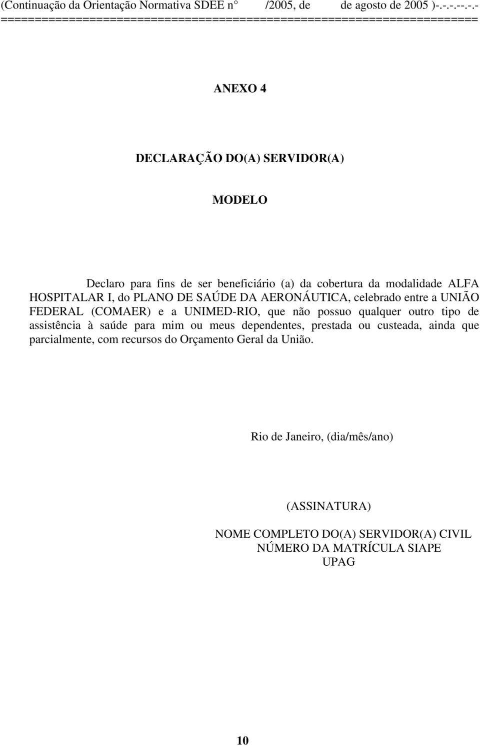 de assistência à saúde para mim ou meus dependentes, prestada ou custeada, ainda que parcialmente, com recursos do Orçamento