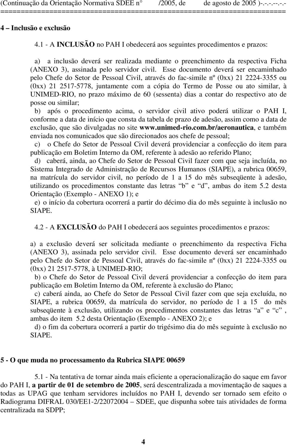 Esse documento deverá ser encaminhado pelo Chefe do Setor de Pessoal Civil, através do fac-simile nº (0xx) 21 2224-3355 ou (0xx) 21 2517-5778, juntamente com a cópia do Termo de Posse ou ato similar,