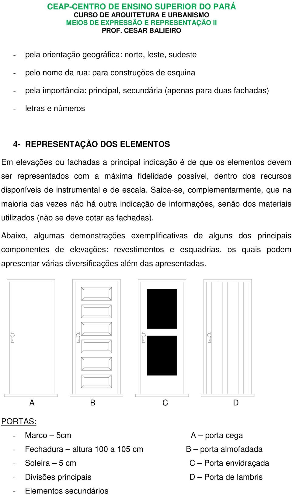 instrumental e de escala. Saiba-se, complementarmente, que na maioria das vezes não há outra indicação de informações, senão dos materiais utilizados (não se deve cotar as fachadas).