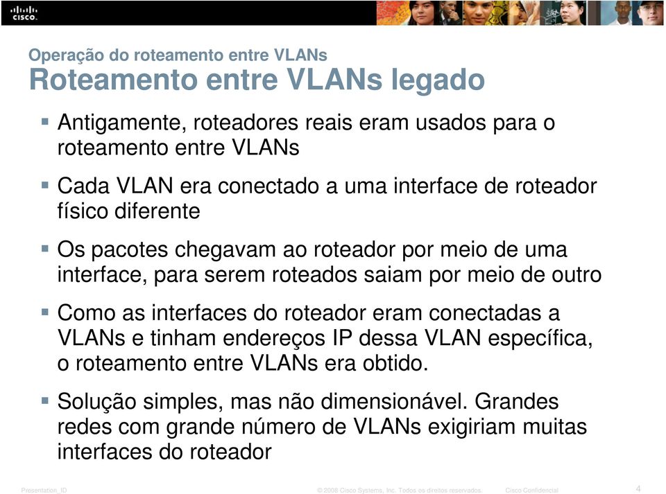 roteados saiam por meio de outro Como as interfaces do roteador eram conectadas a VLANs e tinham endereços IP dessa VLAN específica, o