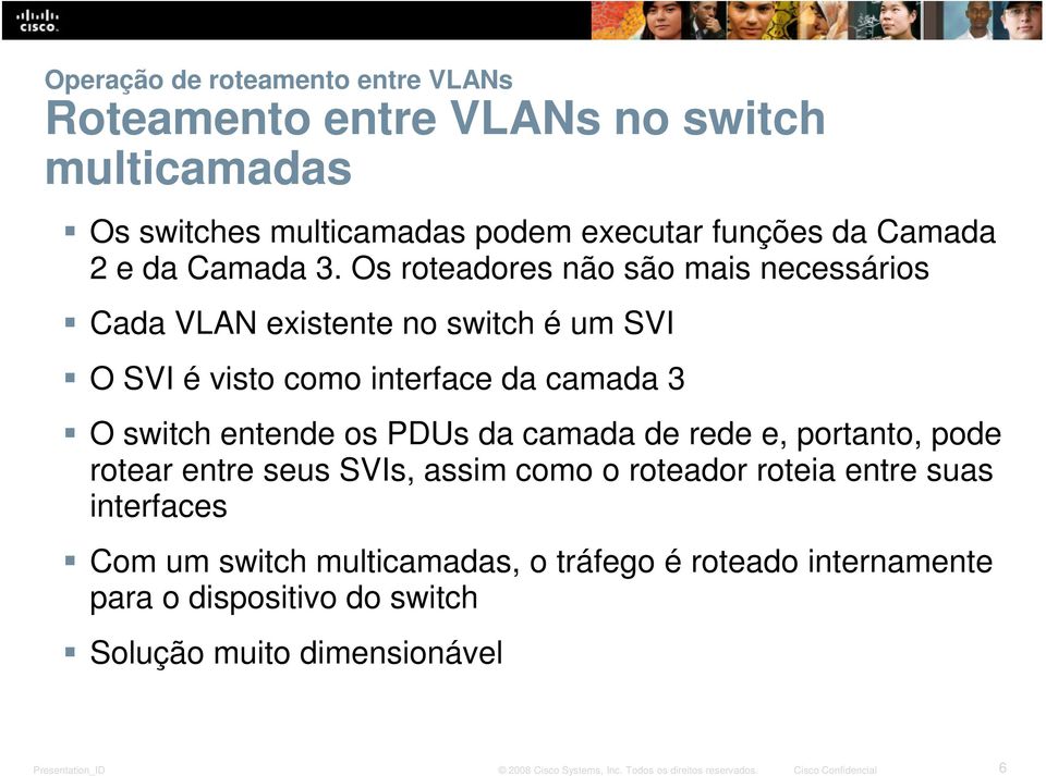 Os roteadores não são mais necessários Cada VLAN existente no switch é um SVI O SVI é visto como interface da camada 3 O switch