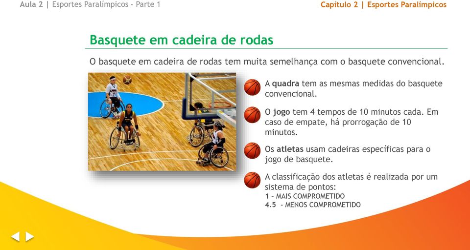 O jogo tem 4 tempos de 10 minutos cada. Em caso de empate, há prorrogação de 10 minutos.