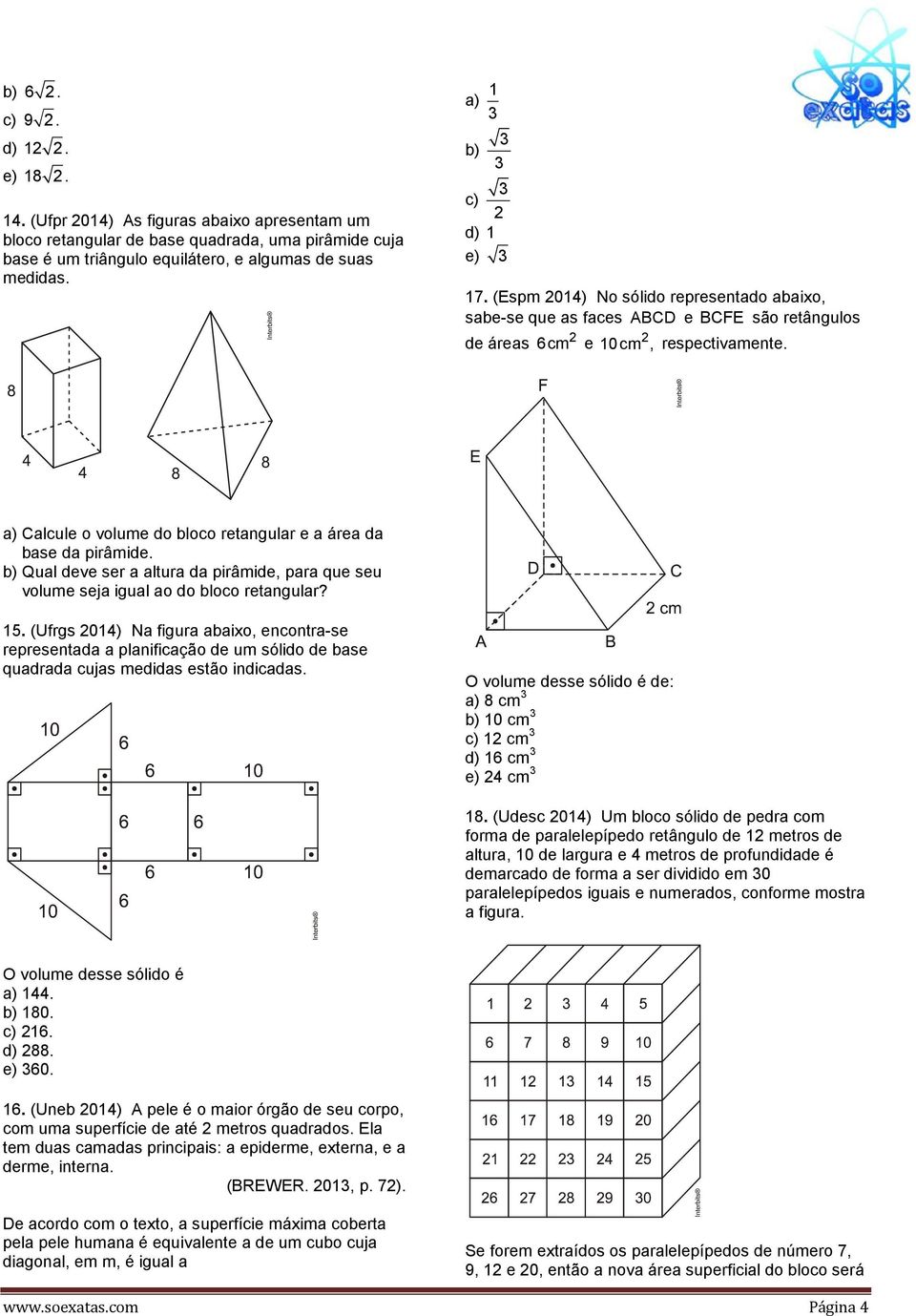 a) Calcule o volume do bloco retangular e a área da base da pirâmide. b) Qual deve ser a altura da pirâmide, para que seu volume seja igual ao do bloco retangular? 15.