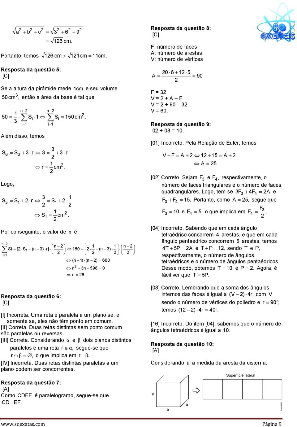 Por conseguinte, o valor de n é n n 1 1 n Si = [ S 1+ (n ) r] 150 (n ) = + i= 1 (n 1) (n ) = 600 Resposta da questão 6: n n 598= 0 n= 6. [I] Incorreta.