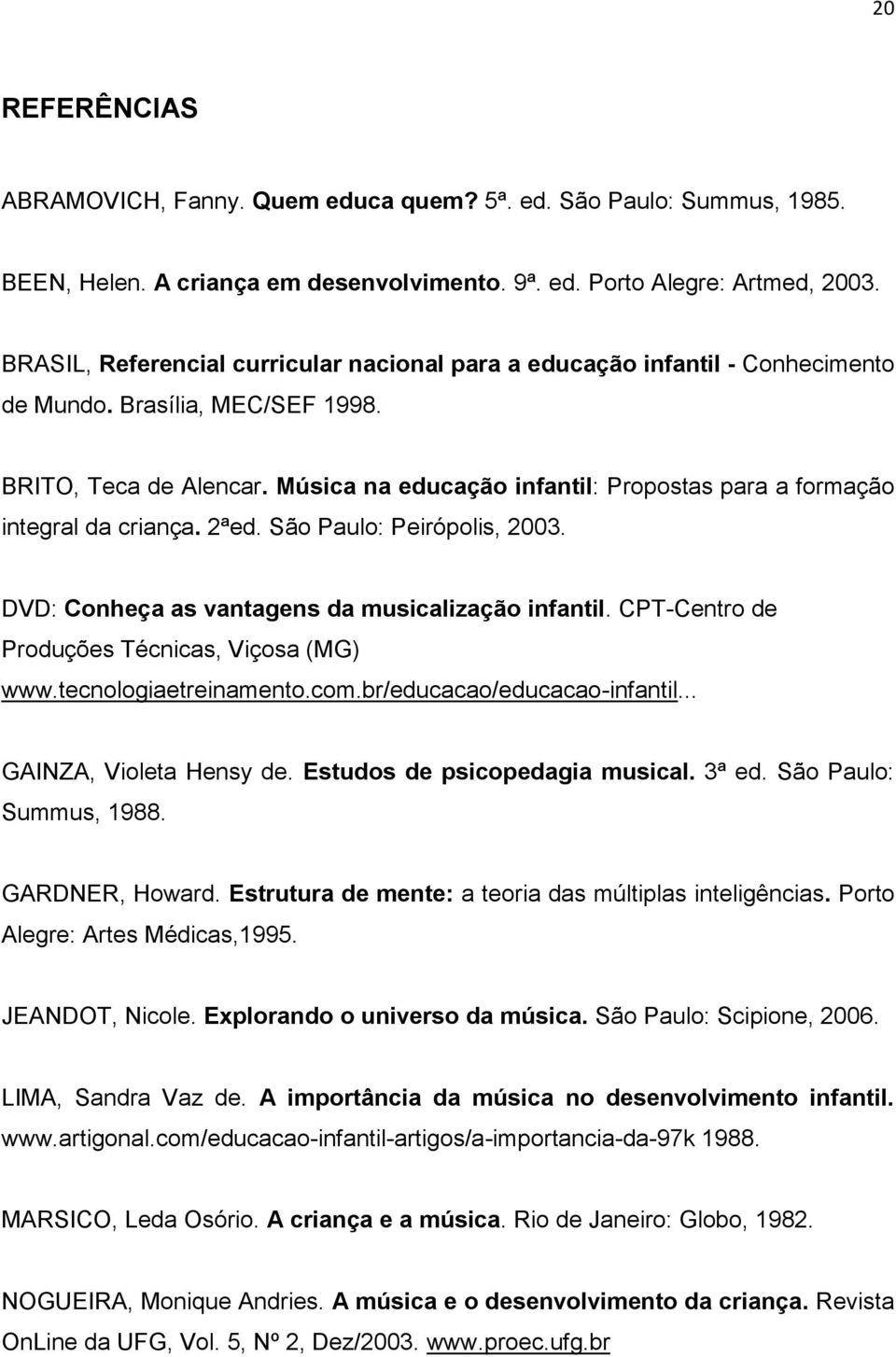 Música na educação infantil: Propostas para a formação integral da criança. 2ªed. São Paulo: Peirópolis, 2003. DVD: Conheça as vantagens da musicalização infantil.