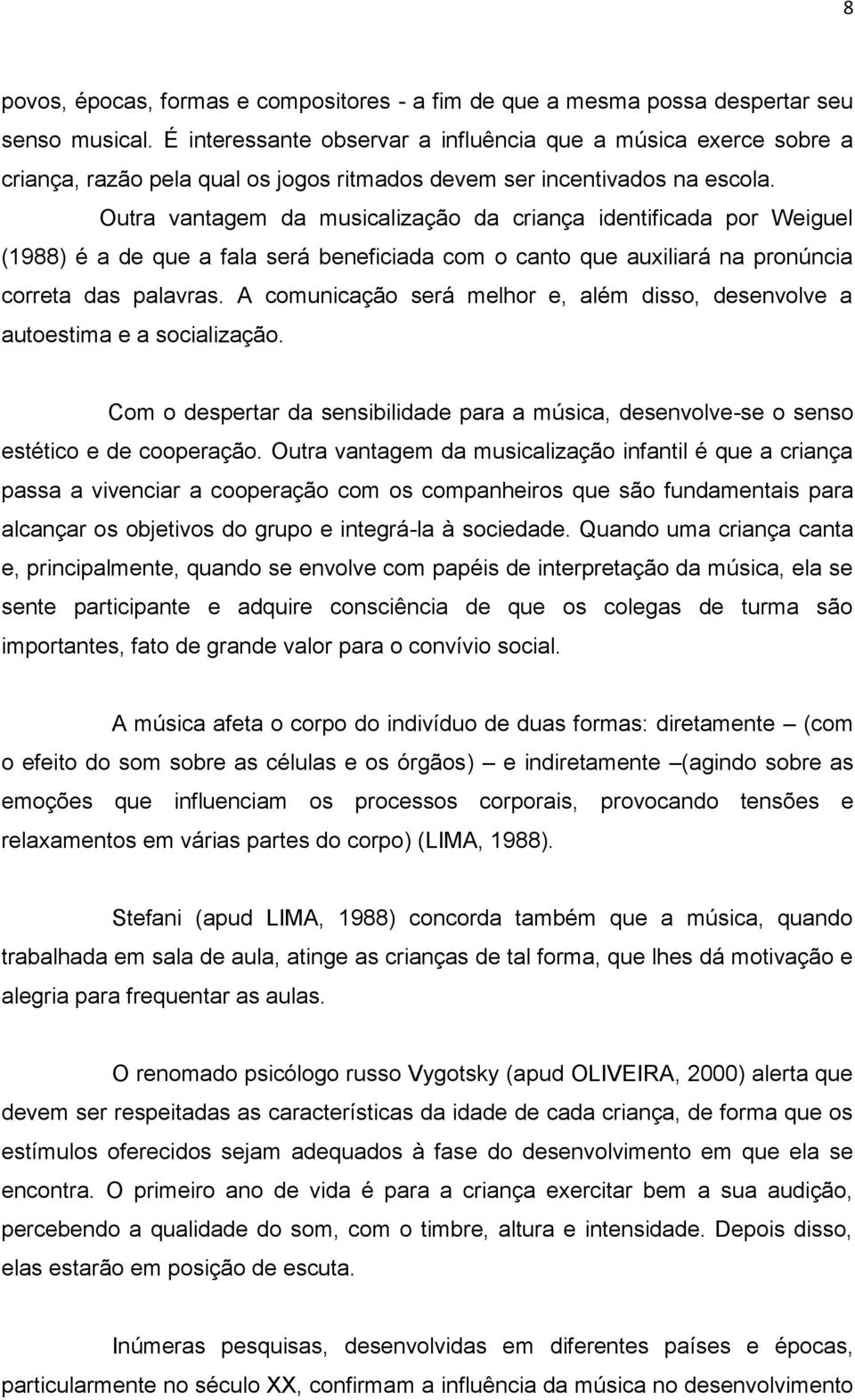 Outra vantagem da musicalização da criança identificada por Weiguel (1988) é a de que a fala será beneficiada com o canto que auxiliará na pronúncia correta das palavras.