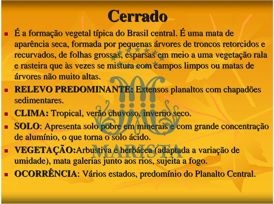 vezes se mistura com campos limpos ou matas de árvores não muito altas. RELEVO PREDOMINANTE: Extensos planaltos com chapadões sedimentares.