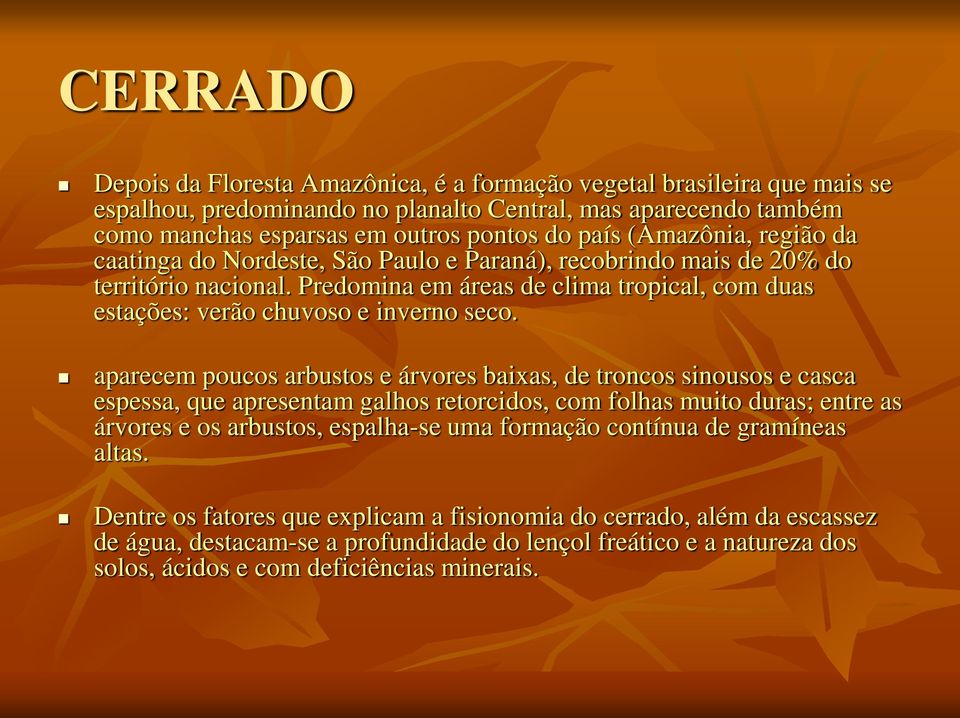 aparecem poucos arbustos e árvores baixas, de troncos sinousos e casca espessa, que apresentam galhos retorcidos, com folhas muito duras; entre as árvores e os arbustos, espalha-se uma formação