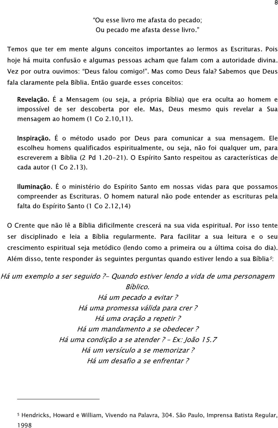 Então guarde esses conceitos: Revelação. É a Mensagem (ou seja, a própria Bíblia) que era oculta ao homem e impossível de ser descoberta por ele.