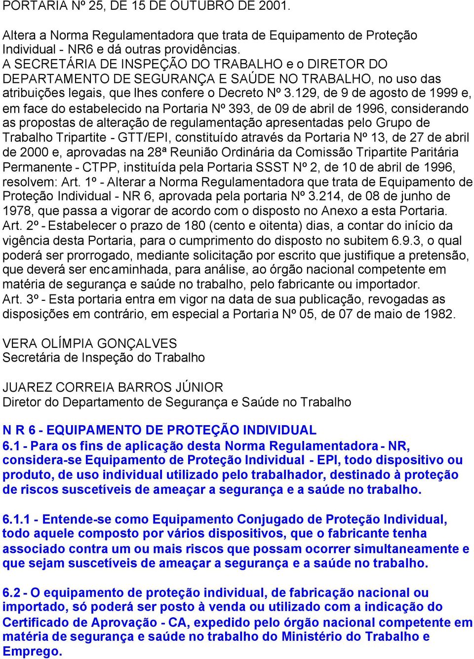 129, de 9 de agosto de 1999 e, em face do estabelecido na Portaria Nº 393, de 09 de abril de 1996, considerando as propostas de alteração de regulamentação apresentadas pelo Grupo de Trabalho