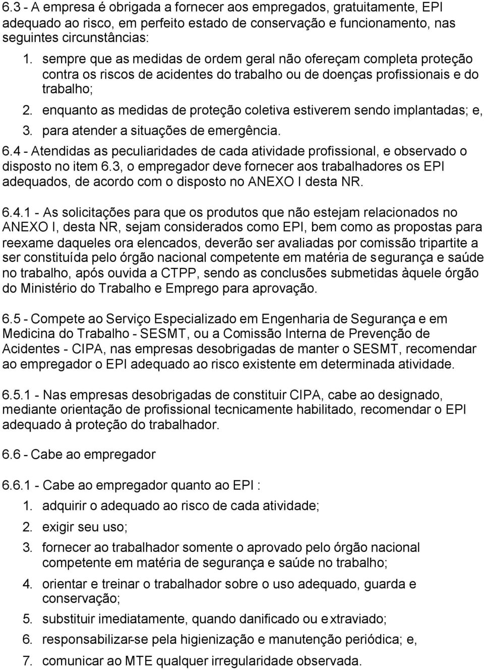 enquanto as medidas de proteção coletiva estiverem sendo implantadas; e, 3. para atender a situações de emergência. 6.