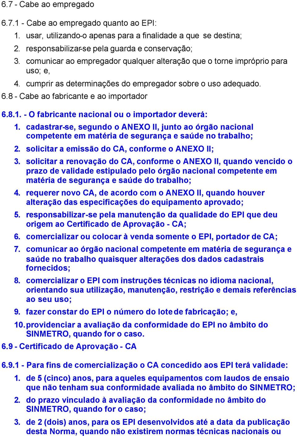 - O fabricante nacional ou o importador deverá: 1. cadastrar-se, segundo o ANEXO II, junto ao órgão nacional competente em matéria de segurança e saúde no trabalho; 2.