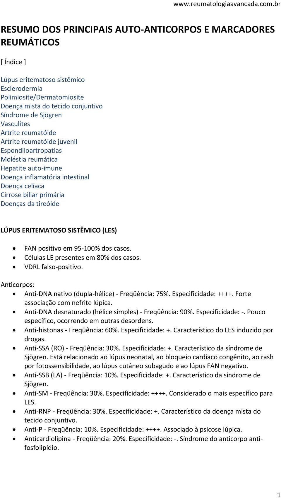 tireóide LÚPUS ERITEMATOSO SISTÊMICO (LES) FAN positivo em 95-100% dos casos. Células LE presentes em 80% dos casos. VDRL falso-positivo. Anti-DNA nativo (dupla-hélice) - Freqüência: 75%.