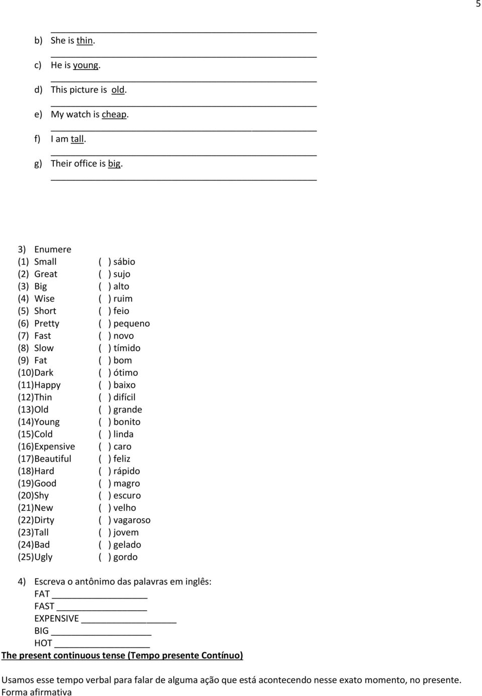ótimo (11) Happy ( ) baixo (12) Thin ( ) difícil (13) Old ( ) grande (14) Young ( ) bonito (15) Cold ( ) linda (16) Expensive ( ) caro (17) Beautiful ( ) feliz (18) Hard ( ) rápido (19) Good ( )