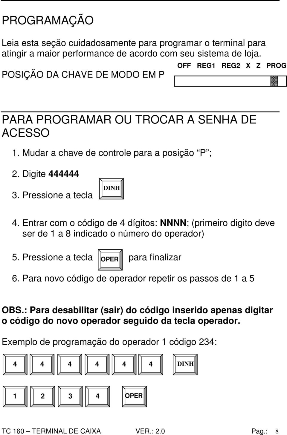 Entrar com o código de 4 dígitos: NNNN; (primeiro digito deve ser de 1 a 8 indicado o número do operador) 5. Pressione a tecla para finalizar OPER 6.
