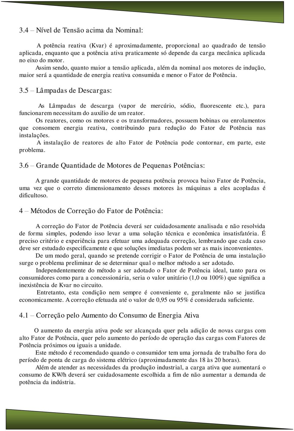 5 Lâmpadas de Descargas: As Lâmpadas de descarga (vapor de mercúrio, sódio, fluorescente etc.), para funcionarem necessitam do auxilio de um reator.