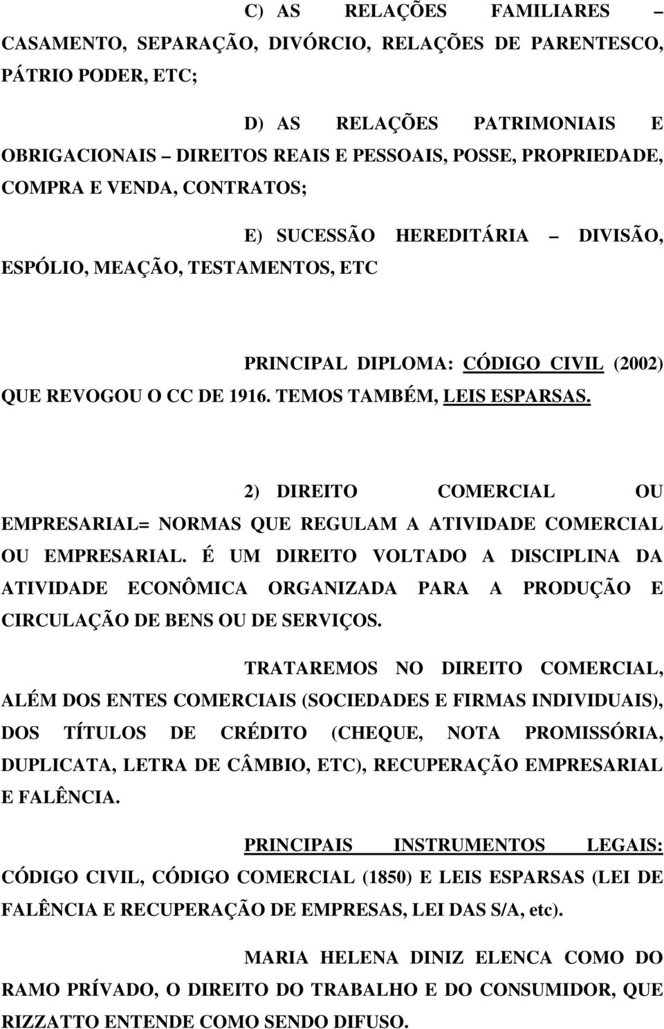 2) DIREITO COMERCIAL OU EMPRESARIAL= NORMAS QUE REGULAM A ATIVIDADE COMERCIAL OU EMPRESARIAL.