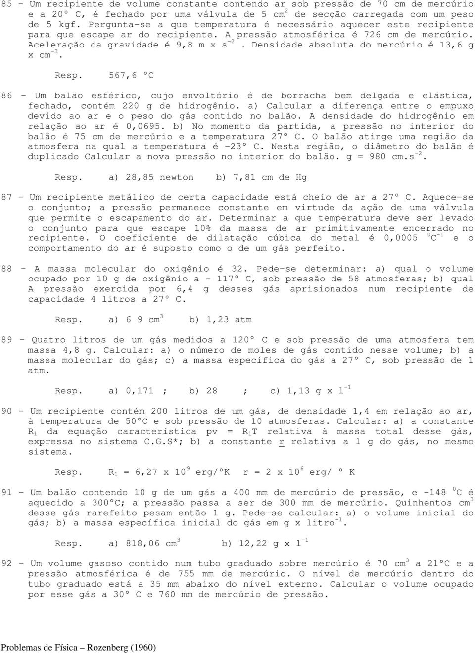 Densidade absoluta do mercúrio é 13,6 g x cm -3. 567,6 C 86 - Um balão esférico, cujo envoltório é de borracha bem delgada e elástica, fechado, contém 220 g de hidrogênio.