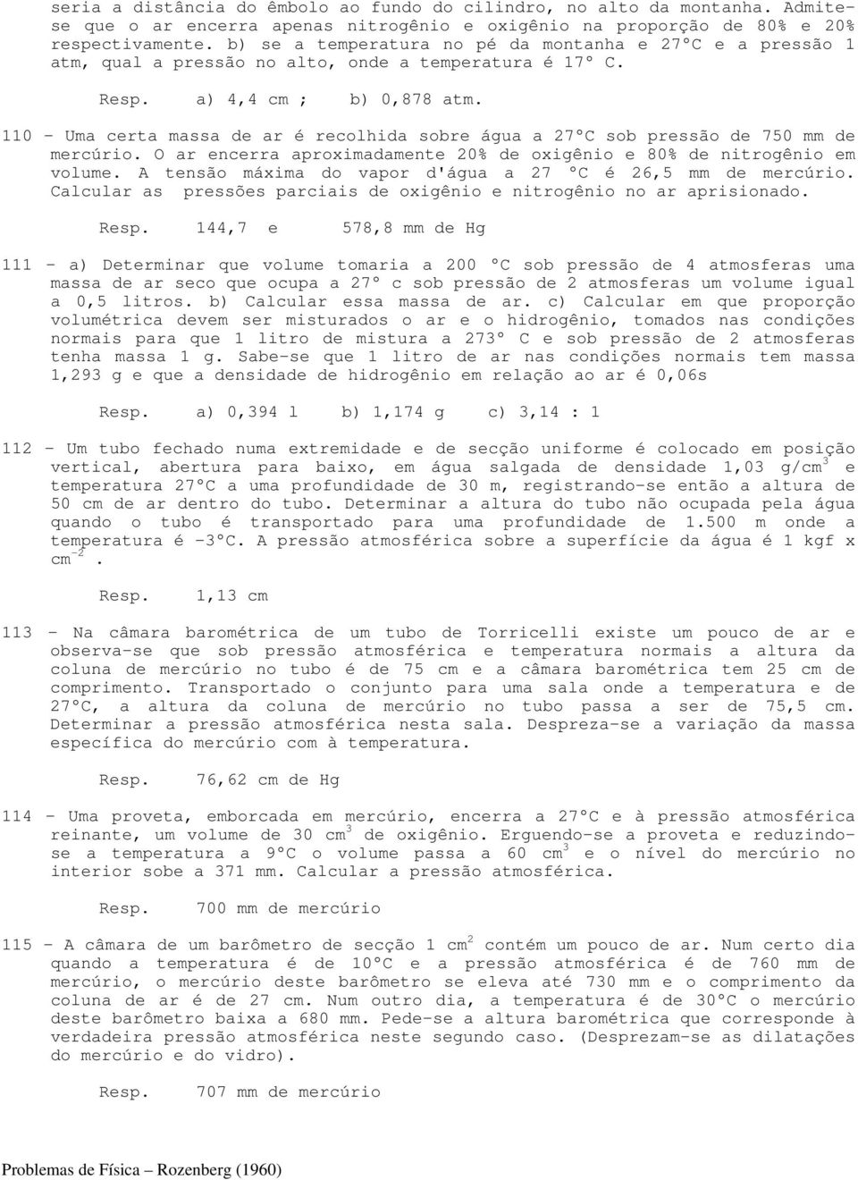 110 - Uma certa massa de ar é recolhida sobre água a 27 C sob pressão de 750 mm de mercúrio. O ar encerra aproximadamente 20% de oxigênio e 80% de nitrogênio em volume.