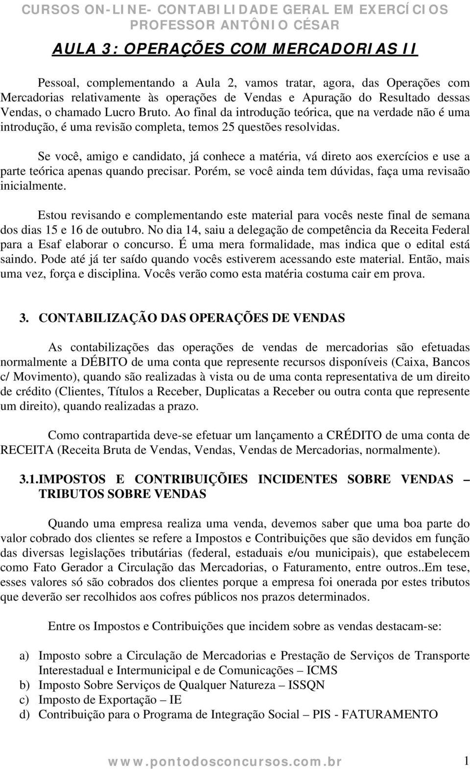 Se você, amigo e candidato, já conhece a matéria, vá direto aos exercícios e use a parte teórica apenas quando precisar. Porém, se você ainda tem dúvidas, faça uma revisaão inicialmente.