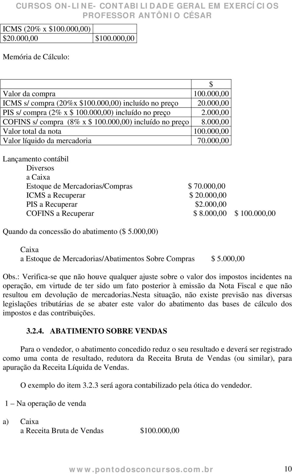 000,00 Lançamento contábil Diversos a Caixa Estoque de Mercadorias/Compras $ 70.000,00 ICMS a Recuperar $ 20.000,00 PIS a Recuperar $2.000,00 COFINS a Recuperar $ 8.000,00 $ 100.