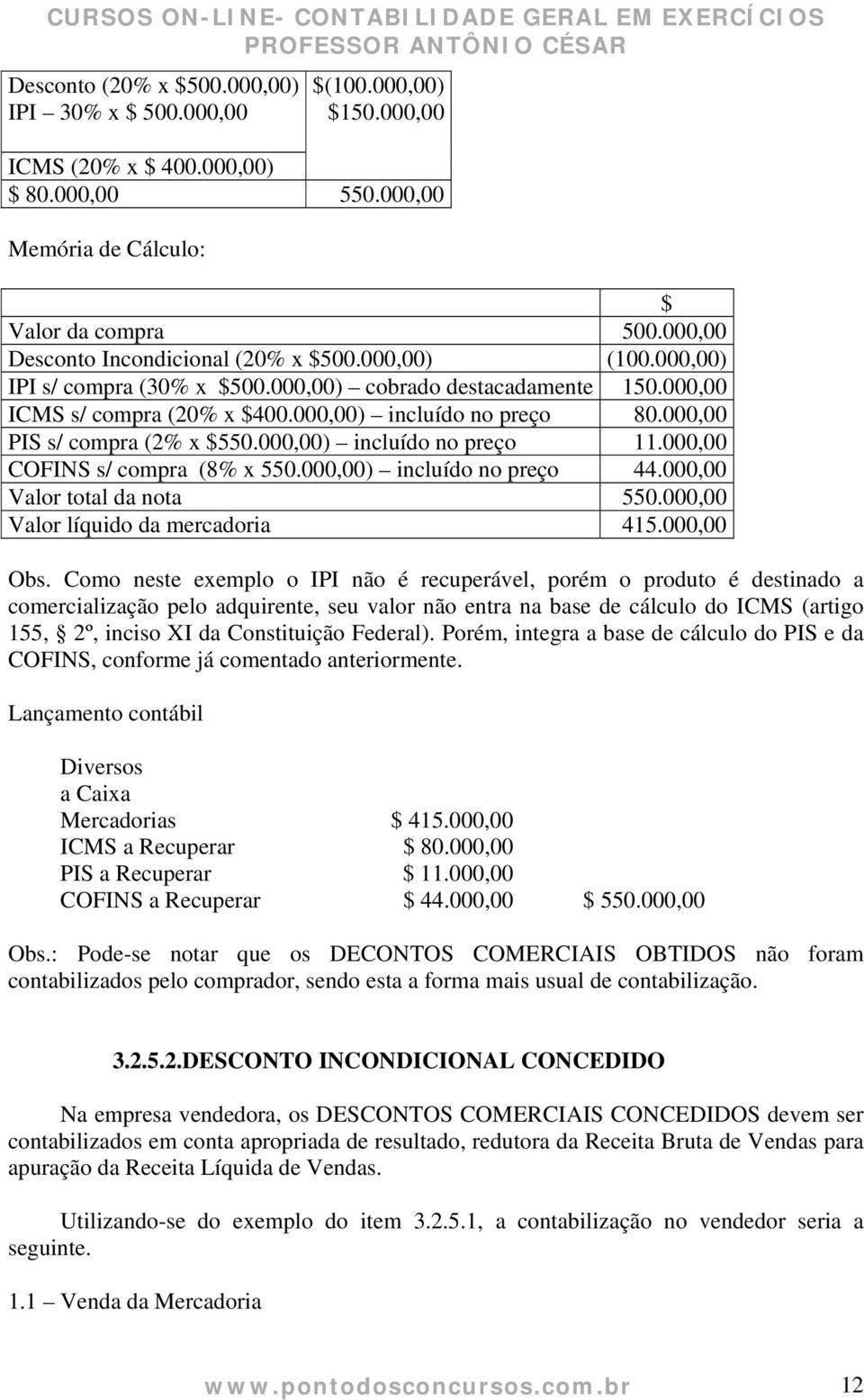 000,00 PIS s/ compra (2% x $550.000,00) incluído no preço 11.000,00 COFINS s/ compra (8% x 550.000,00) incluído no preço 44.000,00 Valor total da nota 550.000,00 Valor líquido da mercadoria 415.