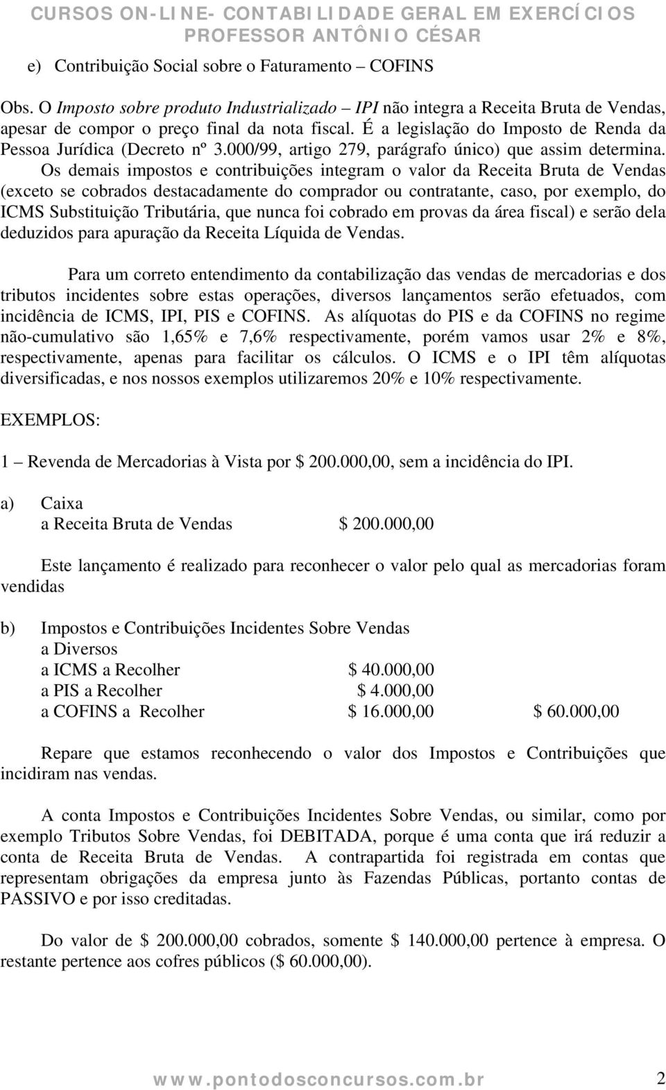 Os demais impostos e contribuições integram o valor da Receita Bruta de Vendas (exceto se cobrados destacadamente do comprador ou contratante, caso, por exemplo, do ICMS Substituição Tributária, que