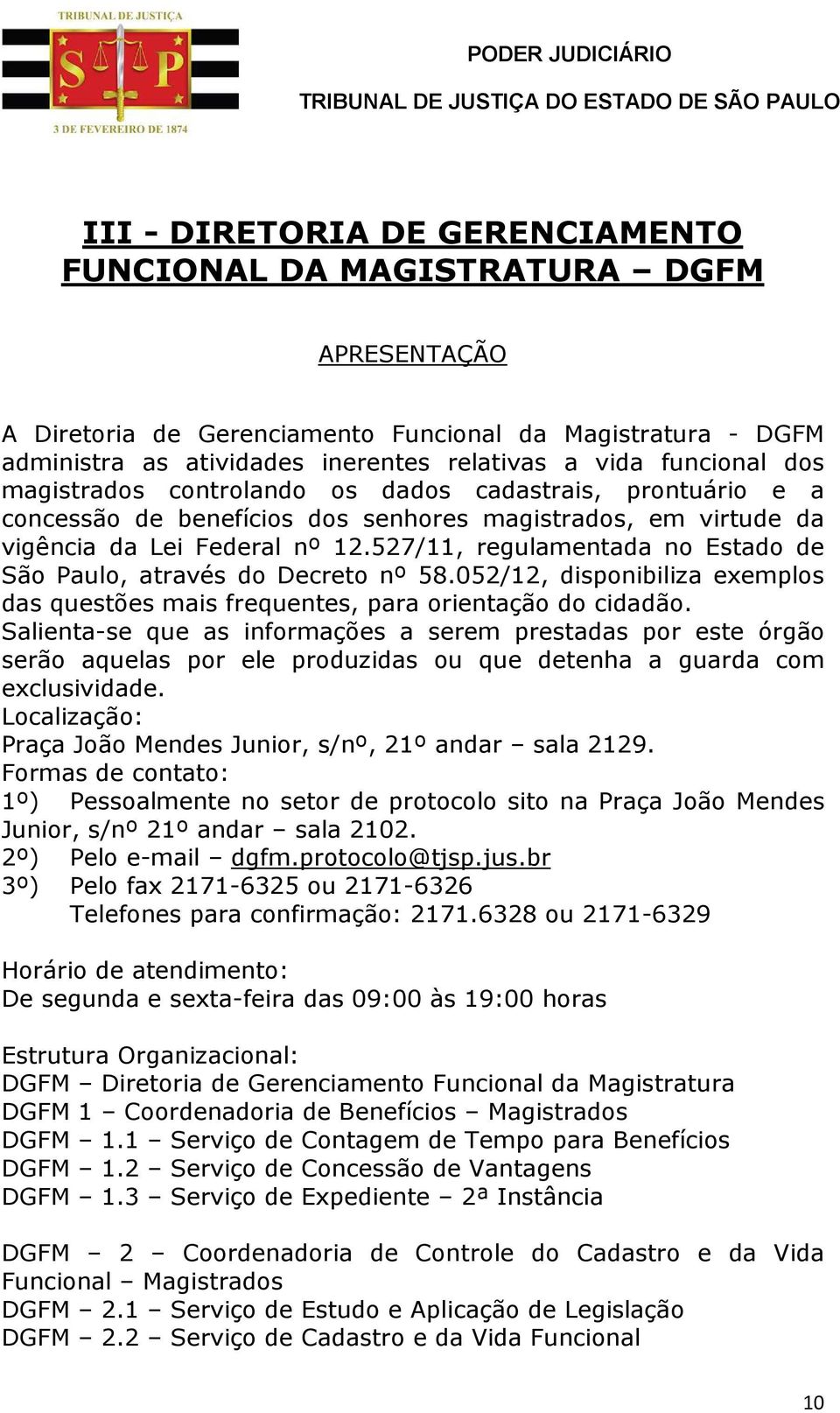 527/11, regulamentada no Estado de São Paulo, através do Decreto nº 58.052/12, disponibiliza exemplos das questões mais frequentes, para orientação do cidadão.