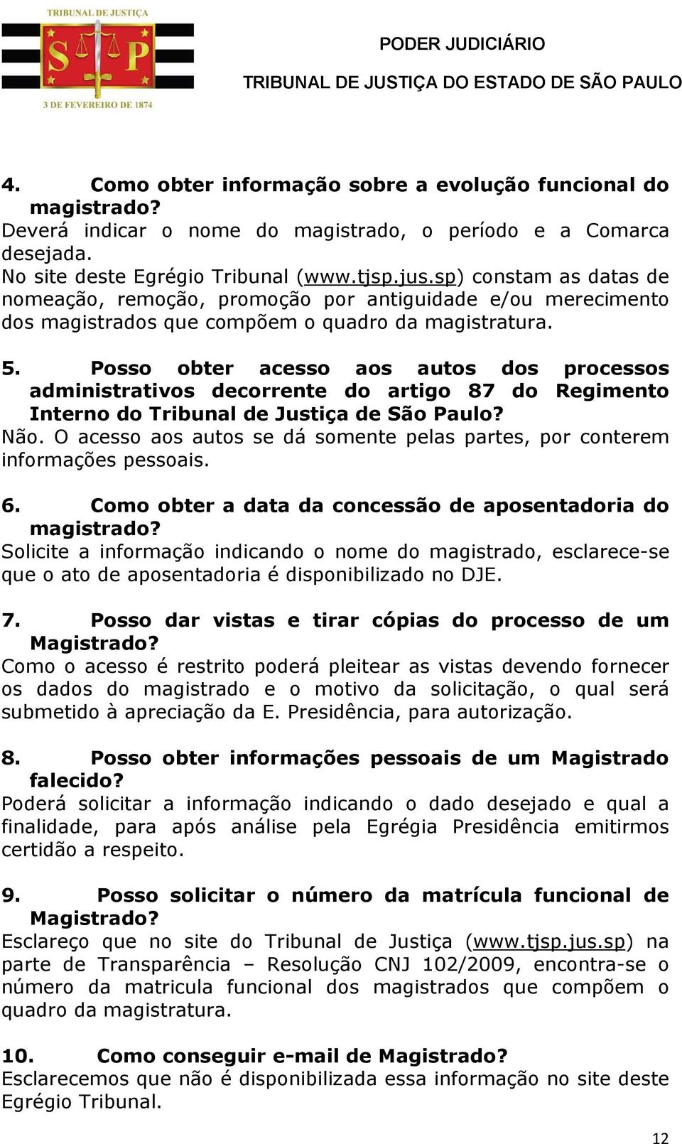 Posso obter acesso aos autos dos processos administrativos decorrente do artigo 87 do Regimento Interno do Tribunal de Justiça de São Paulo? Não.