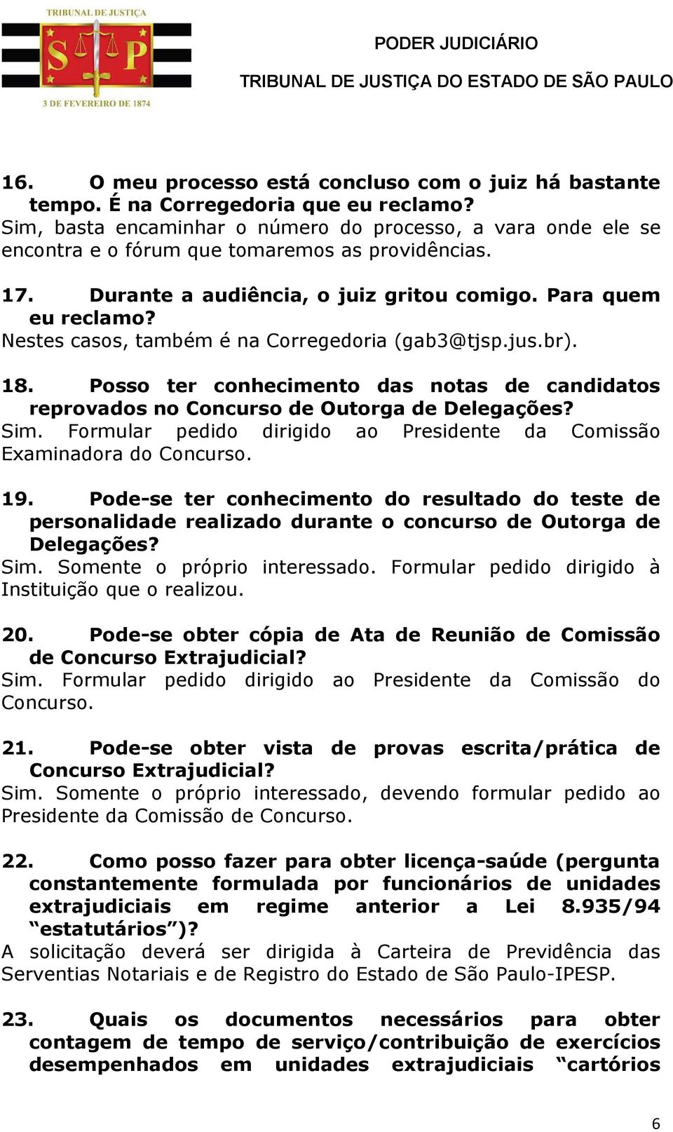 Nestes casos, também é na Corregedoria (gab3@tjsp.jus.br). 18. Posso ter conhecimento das notas de candidatos reprovados no Concurso de Outorga de Delegações? Sim.