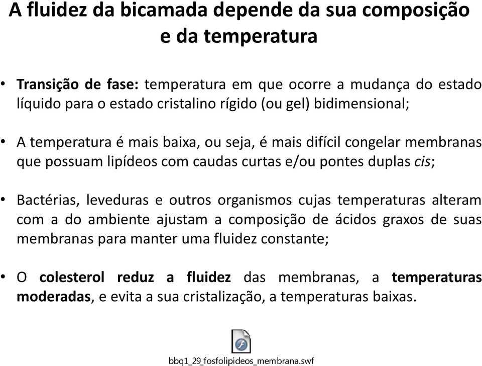 pontes duplas cis; Bactérias, leveduras e outros organismos cujas temperaturas alteram com a do ambiente ajustam a composição de ácidos graxos de suas