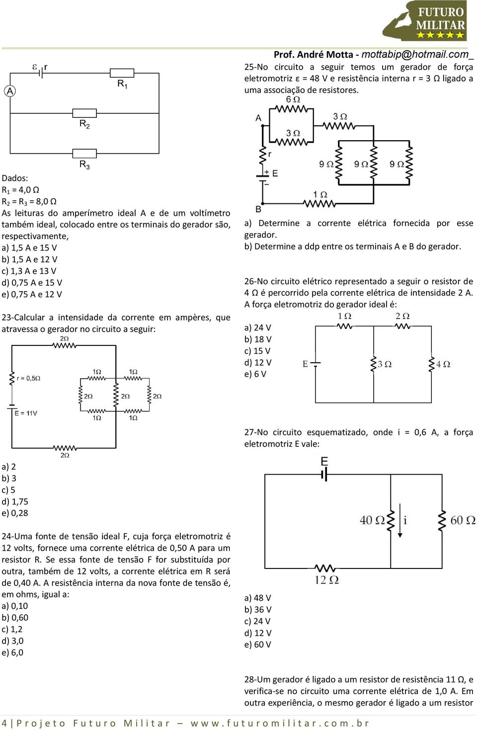 c) 1,3 A e 13 V d) 0,75 A e 15 V e) 0,75 A e 12 V 23-Calcular a intensidade da corrente em ampères, que atravessa o gerador no circuito a seguir: a) Determine a corrente elétrica fornecida por esse