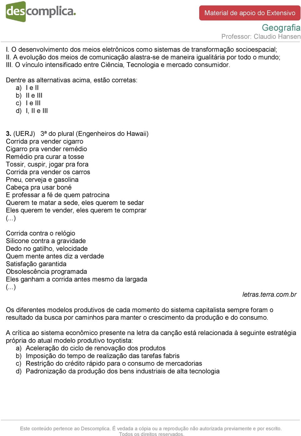 (UERJ) 3ª do plural (Engenheiros do Hawaii) Corrida pra vender cigarro Cigarro pra vender remédio Remédio pra curar a tosse Tossir, cuspir, jogar pra fora Corrida pra vender os carros Pneu, cerveja e