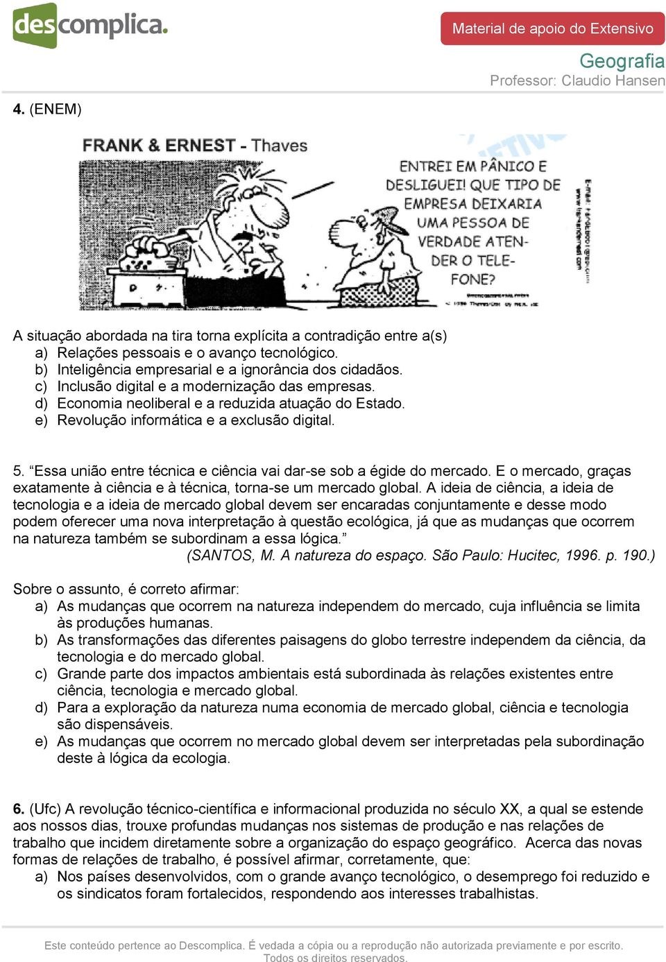 Essa união entre técnica e ciência vai dar-se sob a égide do mercado. E o mercado, graças exatamente à ciência e à técnica, torna-se um mercado global.