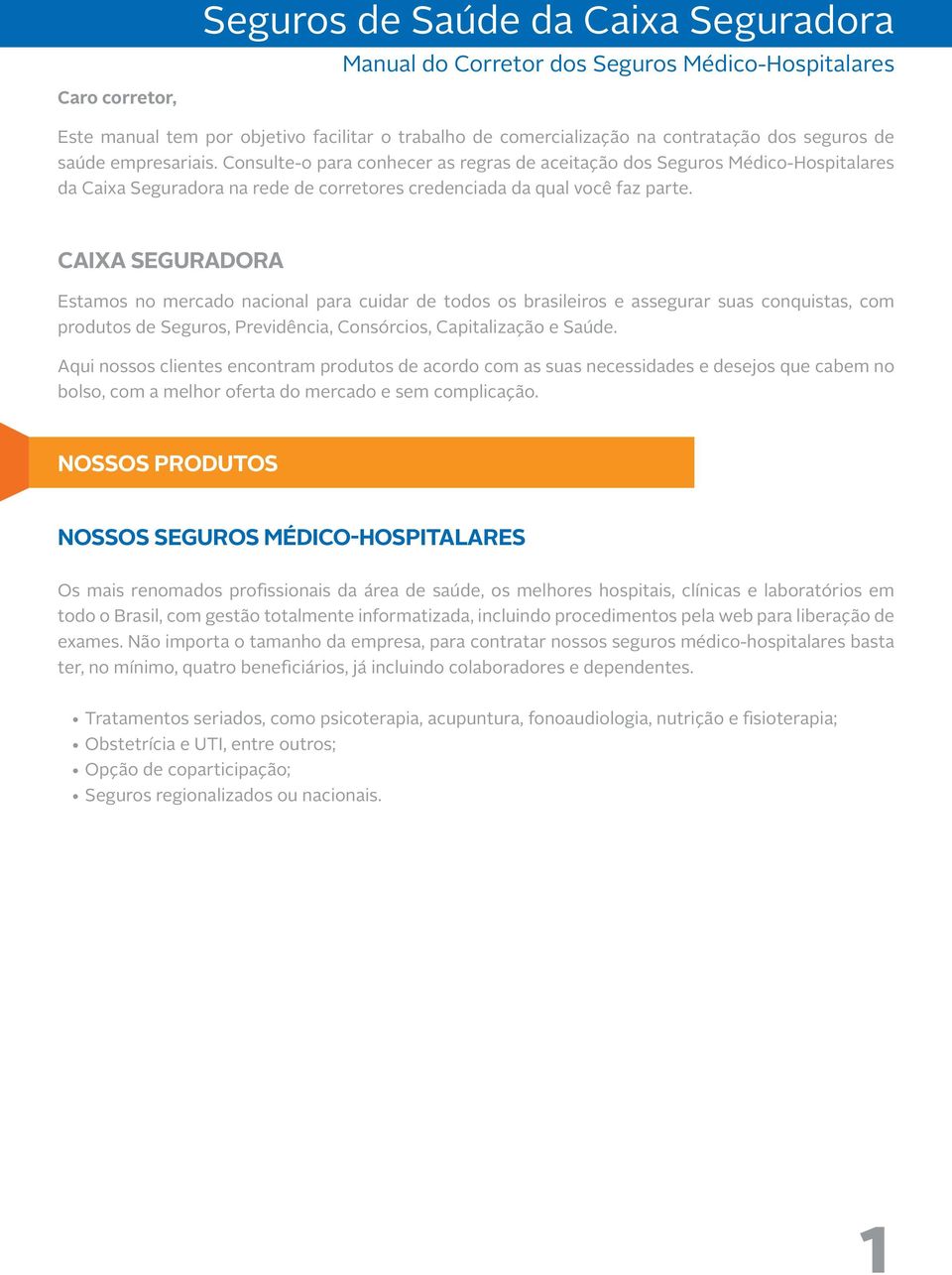 CAIXA SEGURADORA Estamos no mercado nacional para cuidar de todos os brasileiros e assegurar suas conquistas, com produtos de Seguros, Previdência, Consórcios, Capitalização e Saúde.