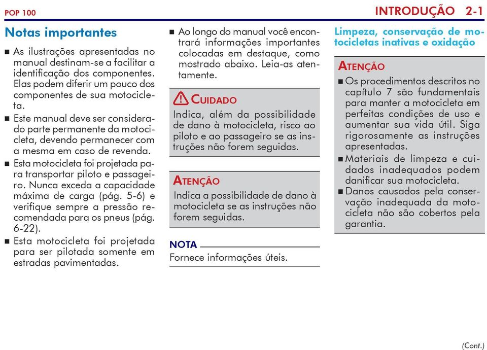 Nunca exceda a capa cidade máxima de carga (pág. 5-6) e verifique sempre a pressão recomendada para os pneus (pág. 6-22).