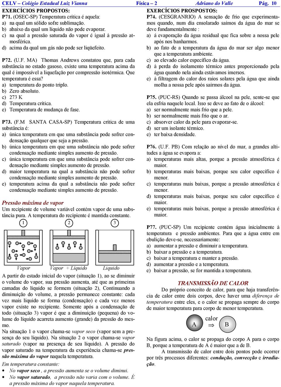 M) Thomas ndrews constatou que, para cada substância no estado gasoso, existe uma temperatura acima da qual é impossível a liquefação por compressão isotérmica. Que temperatura é essa?