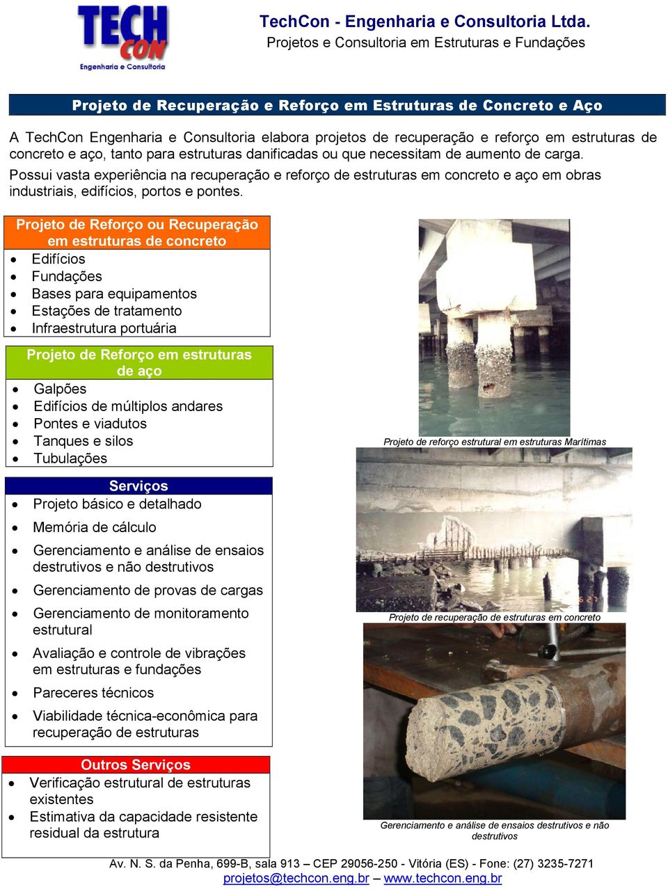 Projeto de Reforço ou Recuperação em estruturas de concreto Edifícios Fundações Bases para equipamentos Estações de tratamento Infraestrutura portuária Projeto de Reforço em estruturas de aço Galpões